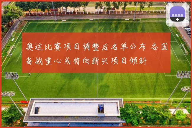 奥运比赛项目调整后名单公布 各国备战重心或将向新兴项目倾斜